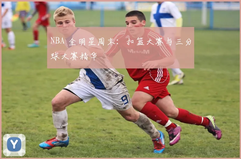 NBA 全明星周末:扣篮大赛与三分球大赛精华